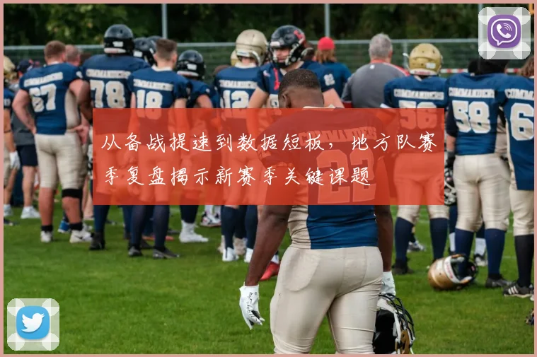 从备战提速到数据短板，地方队赛季复盘揭示新赛季关键课题