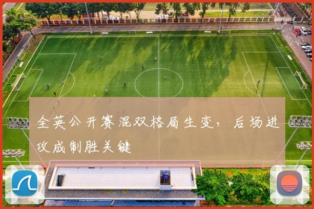 全英公开赛混双格局生变，后场进攻成制胜关键